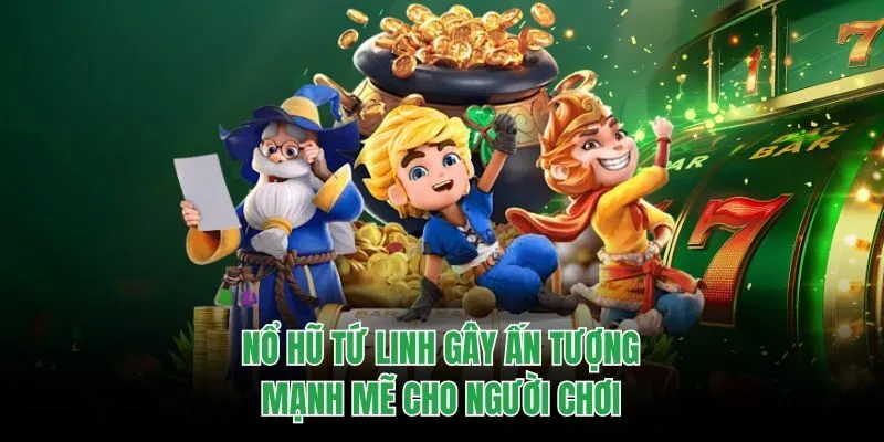 Nổ hũ Tứ Linh gây ấn tượng mạnh mẽ cho người chơi